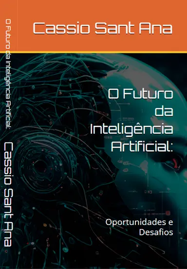 O Futuro da Inteligência Artificial: Oportunidades e Desafios